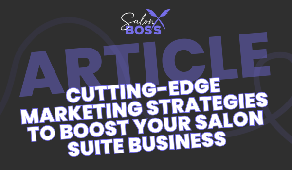 Cutting-Edge Marketing Strategies to Boost Your Salon Suite Business